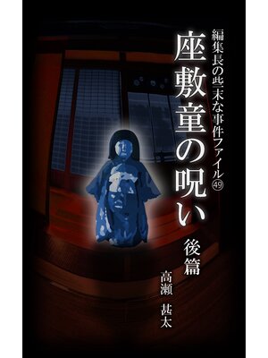 cover image of 編集長の些末な事件ファイル４９　座敷童の呪い　後編